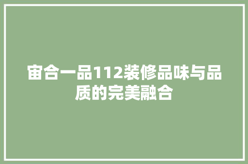 宙合一品112装修品味与品质的完美融合