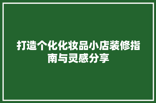 打造个化化妆品小店装修指南与灵感分享