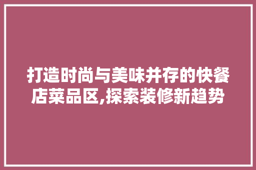 打造时尚与美味并存的快餐店菜品区,探索装修新趋势