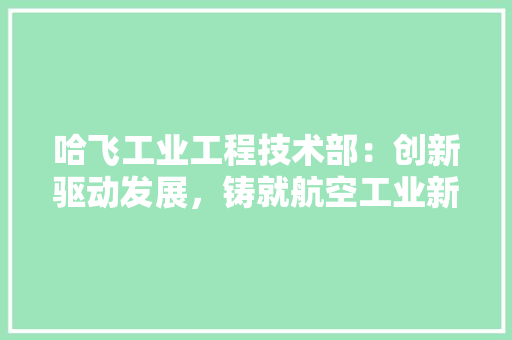 哈飞工业工程技术部：创新驱动发展，铸就航空工业新辉煌 卧室装修