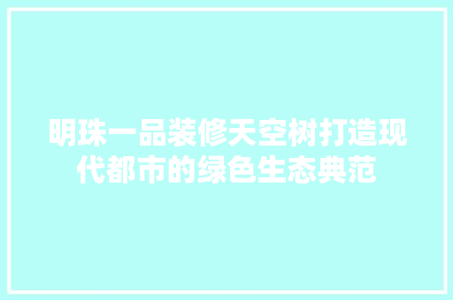 明珠一品装修天空树打造现代都市的绿色生态典范