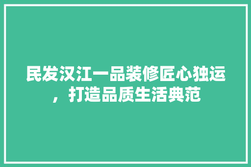 民发汉江一品装修匠心独运，打造品质生活典范