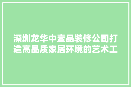 深圳龙华中壹品装修公司打造高品质家居环境的艺术工匠