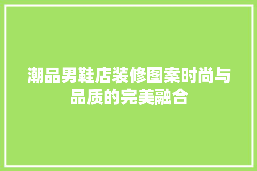 潮品男鞋店装修图案时尚与品质的完美融合