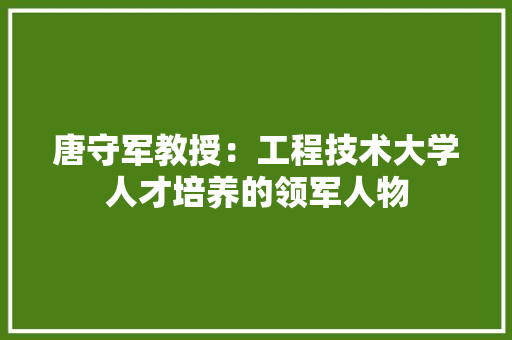 唐守军教授：工程技术大学人才培养的领军人物 卧室装修