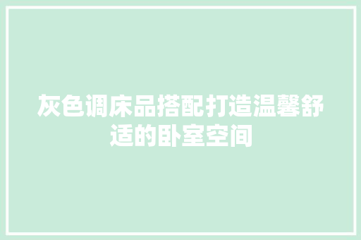 灰色调床品搭配打造温馨舒适的卧室空间