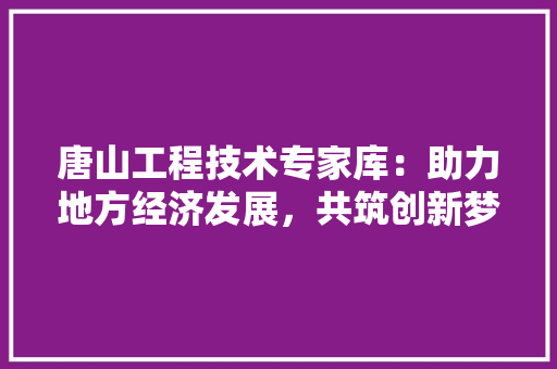 唐山工程技术专家库：助力地方经济发展，共筑创新梦想 卧室装修