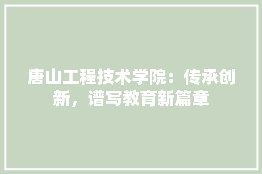 唐山工程技术学院：传承创新，谱写教育新篇章 卧室装修