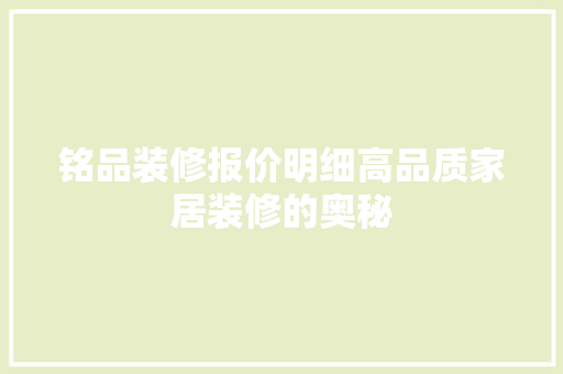 铭品装修报价明细高品质家居装修的奥秘