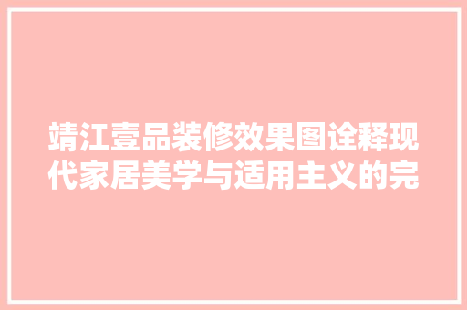 靖江壹品装修效果图诠释现代家居美学与适用主义的完美融合