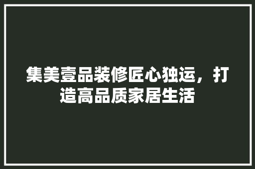 集美壹品装修匠心独运，打造高品质家居生活 室内设计