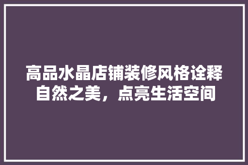 高品水晶店铺装修风格诠释自然之美，点亮生活空间
