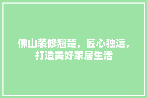 佛山装修翘楚，匠心独运，打造美好家居生活 卧室装修