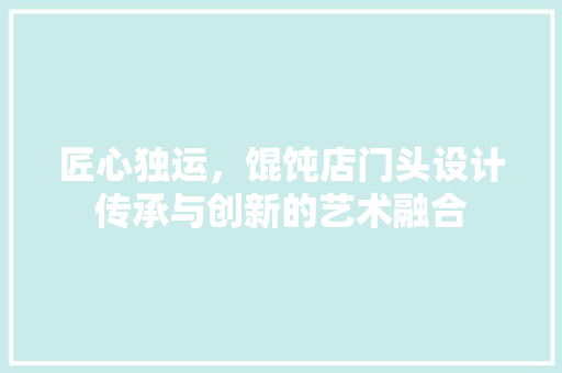 匠心独运，馄饨店门头设计传承与创新的艺术融合
