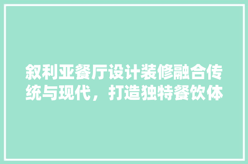 叙利亚餐厅设计装修融合传统与现代，打造独特餐饮体验