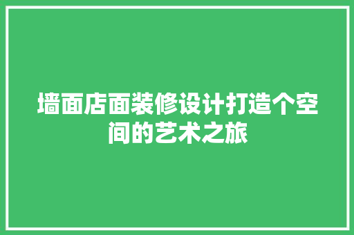 墙面店面装修设计打造个空间的艺术之旅