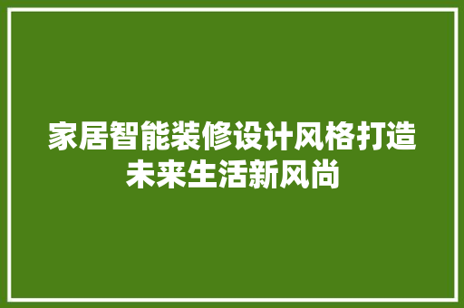 家居智能装修设计风格打造未来生活新风尚