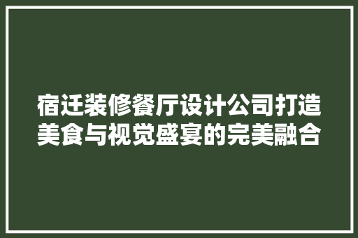 宿迁装修餐厅设计公司打造美食与视觉盛宴的完美融合 中式风格装饰