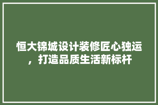 恒大锦城设计装修匠心独运，打造品质生活新标杆 客厅装修