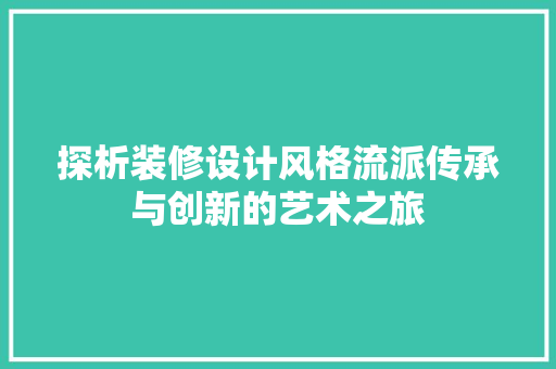 探析装修设计风格流派传承与创新的艺术之旅 家居装修