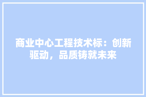 商业中心工程技术标：创新驱动，品质铸就未来 卧室装修