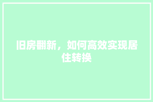 旧房翻新，如何高效实现居住转换