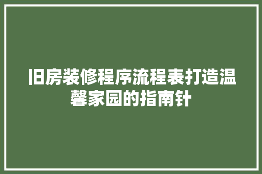 旧房装修程序流程表打造温馨家园的指南针
