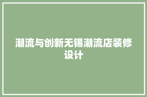 潮流与创新无锡潮流店装修设计