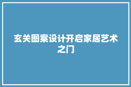 玄关图案设计开启家居艺术之门