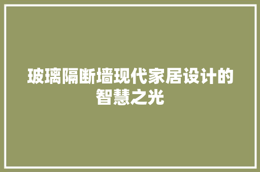 玻璃隔断墙现代家居设计的智慧之光