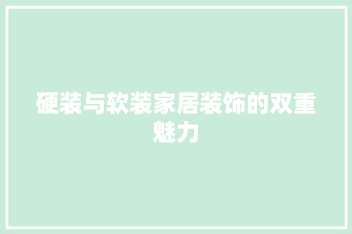 硬装与软装家居装饰的双重魅力