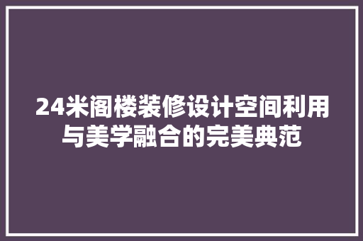 24米阁楼装修设计空间利用与美学融合的完美典范 软装设计