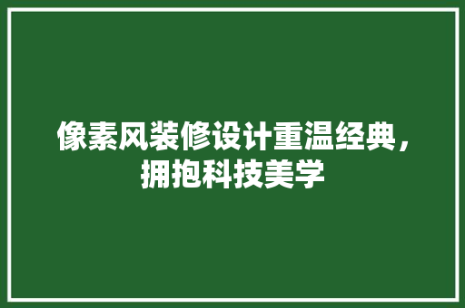 像素风装修设计重温经典，拥抱科技美学