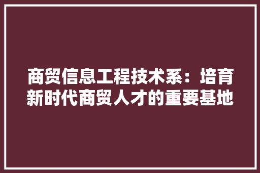 商贸信息工程技术系：培育新时代商贸人才的重要基地 卧室装修