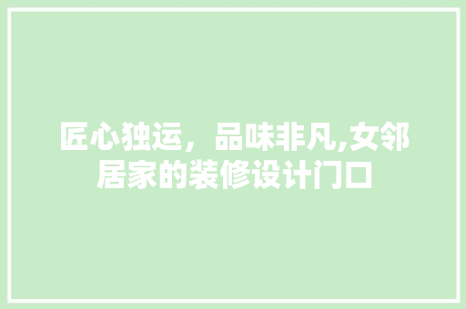 匠心独运，品味非凡,女邻居家的装修设计门口