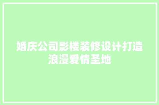 婚庆公司影楼装修设计打造浪漫爱情圣地