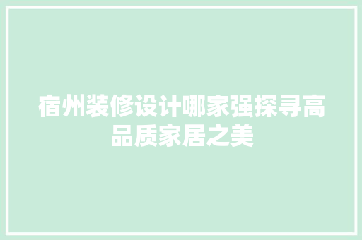 宿州装修设计哪家强探寻高品质家居之美