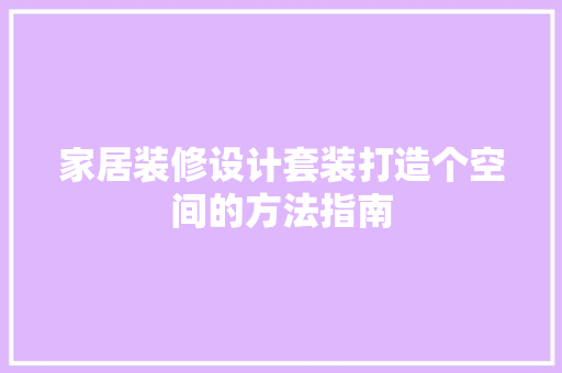 家居装修设计套装打造个空间的方法指南 客厅装修