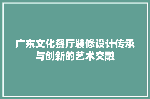 广东文化餐厅装修设计传承与创新的艺术交融 卧室装修