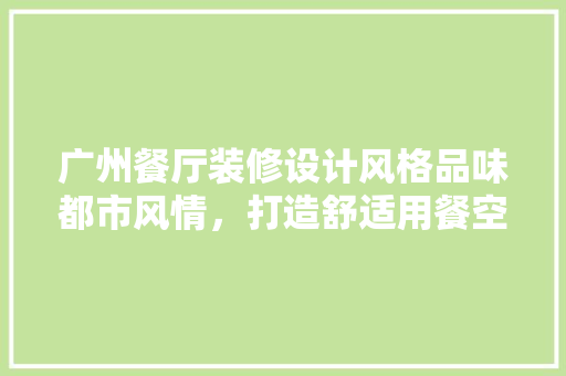 广州餐厅装修设计风格品味都市风情，打造舒适用餐空间 中式风格装饰