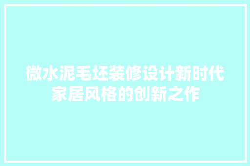 微水泥毛坯装修设计新时代家居风格的创新之作