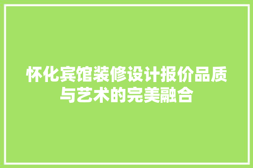 怀化宾馆装修设计报价品质与艺术的完美融合