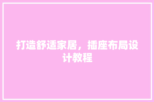 打造舒适家居，插座布局设计教程