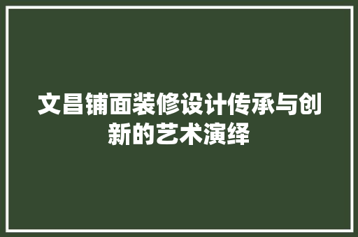 文昌铺面装修设计传承与创新的艺术演绎