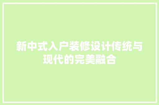 新中式入户装修设计传统与现代的完美融合