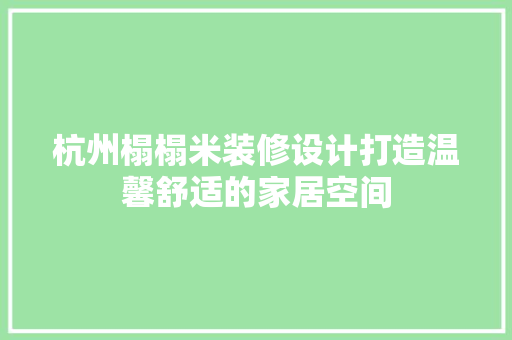 杭州榻榻米装修设计打造温馨舒适的家居空间 客厅装修