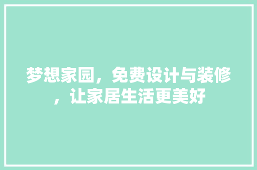 梦想家园，免费设计与装修，让家居生活更美好