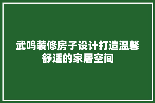 武鸣装修房子设计打造温馨舒适的家居空间