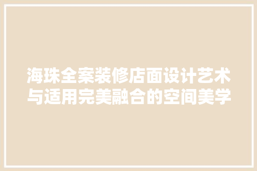 海珠全案装修店面设计艺术与适用完美融合的空间美学