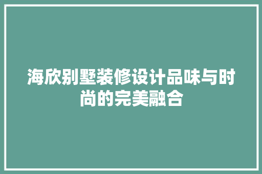 海欣别墅装修设计品味与时尚的完美融合